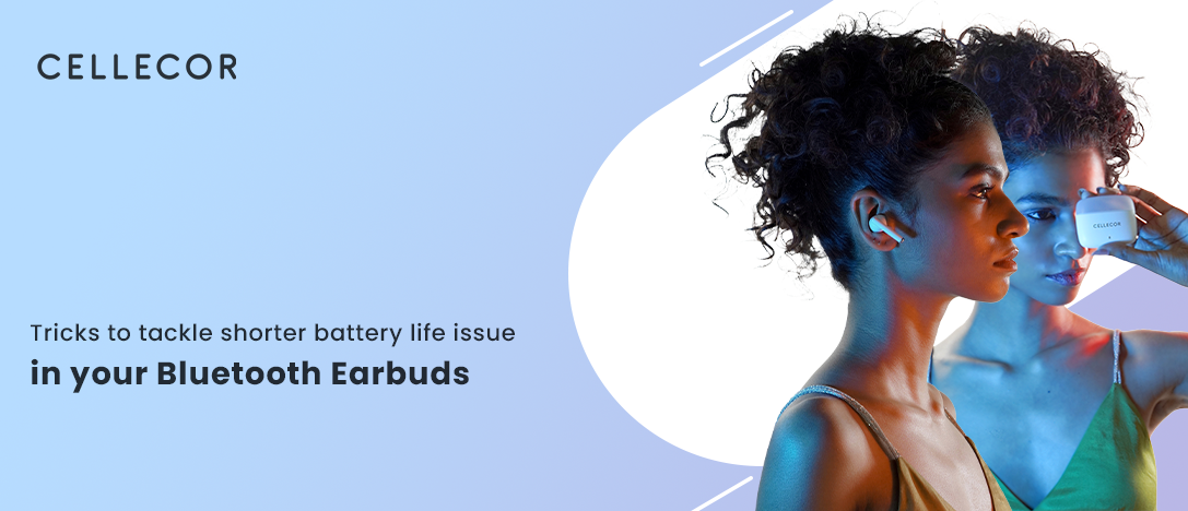 Experiencing shorter battery life in your Bluetooth Earbuds Cellecor
